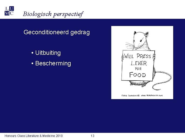 Biologisch perspectief Geconditioneerd gedrag • Uitbuiting • Bescherming Honours Class Literature & Medicine 2010