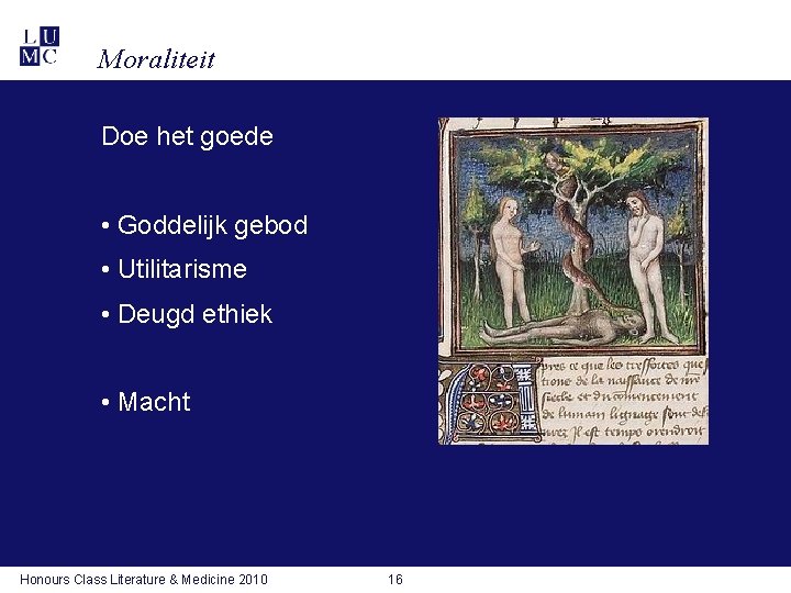 Moraliteit Doe het goede • Goddelijk gebod • Utilitarisme • Deugd ethiek • Macht