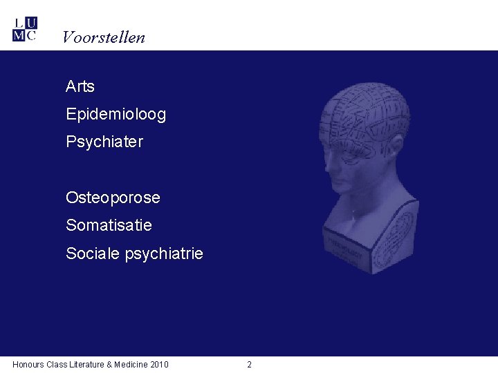 Voorstellen Arts Epidemioloog Psychiater Osteoporose Somatisatie Sociale psychiatrie Honours Class Literature & Medicine 2010