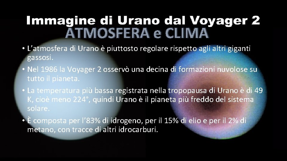 ATMOSFERA e CLIMA • L’atmosfera di Urano è piuttosto regolare rispetto agli altri giganti