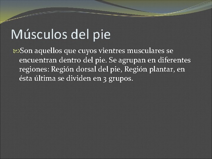 Músculos del pie Son aquellos que cuyos vientres musculares se encuentran dentro del pie.