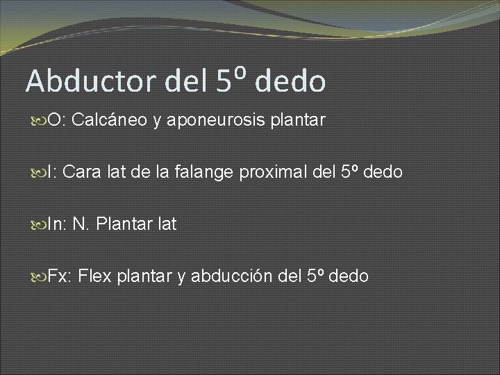 Abductor del 5⁰ dedo O: Calcáneo y aponeurosis plantar I: Cara lat de la