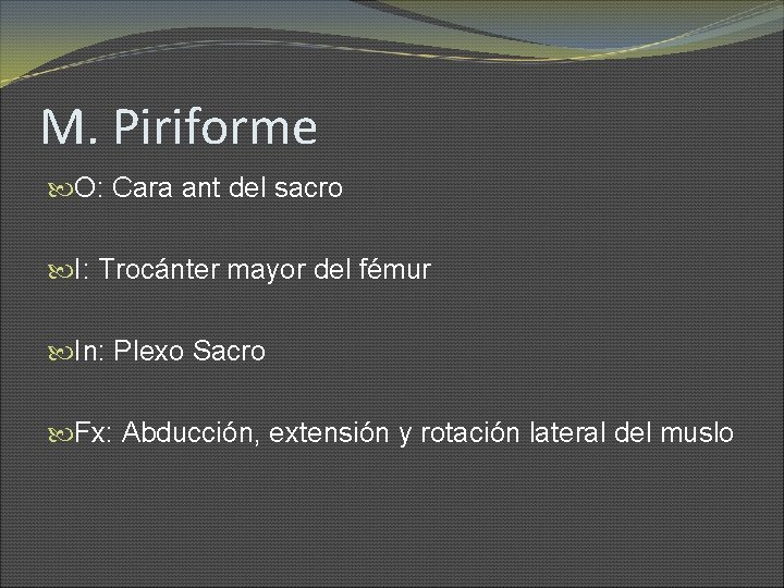 M. Piriforme O: Cara ant del sacro I: Trocánter mayor del fémur In: Plexo