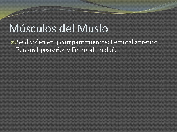 Músculos del Muslo Se dividen en 3 compartimientos: Femoral anterior, Femoral posterior y Femoral
