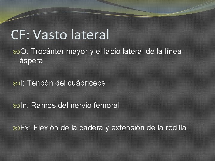 CF: Vasto lateral O: Trocánter mayor y el labio lateral de la línea áspera
