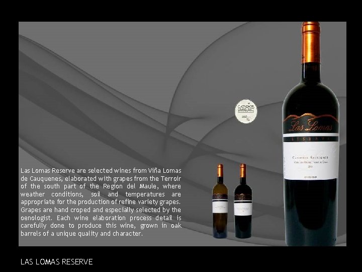 Las Lomas Reserve are selected wines from Viña Lomas de Cauquenes, elaborated with grapes