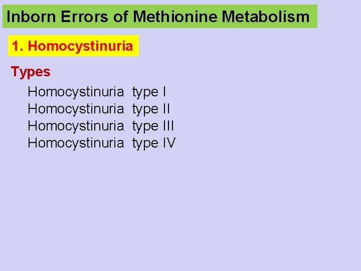 Inborn Errors of Methionine Metabolism 1. Homocystinuria Types Homocystinuria type III Homocystinuria type IV