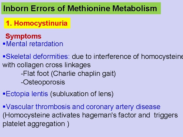 Inborn Errors of Methionine Metabolism 1. Homocystinuria Symptoms §Mental retardation §Skeletal deformities: due to