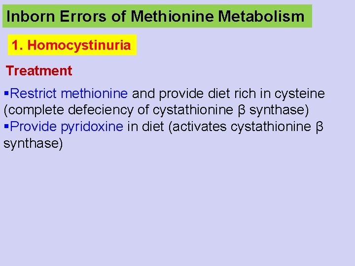 Inborn Errors of Methionine Metabolism 1. Homocystinuria Treatment §Restrict methionine and provide diet rich