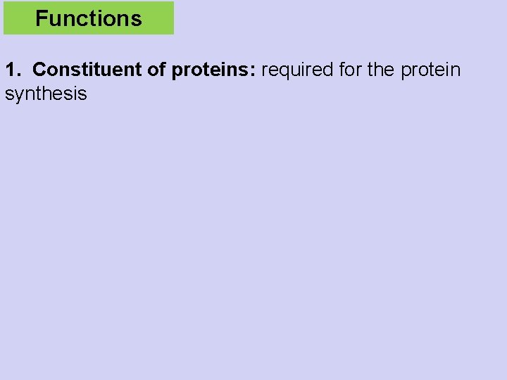 Functions 1. Constituent of proteins: required for the protein synthesis 