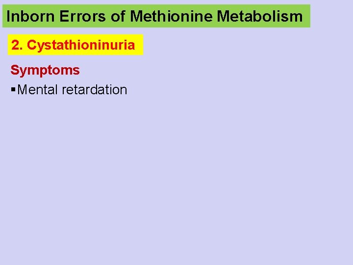 Inborn Errors of Methionine Metabolism 2. Cystathioninuria Symptoms §Mental retardation 