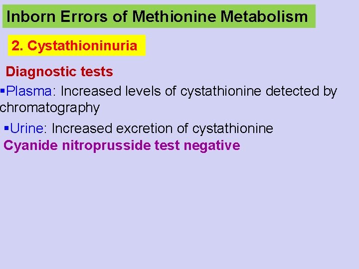 Inborn Errors of Methionine Metabolism 2. Cystathioninuria Diagnostic tests §Plasma: Increased levels of cystathionine