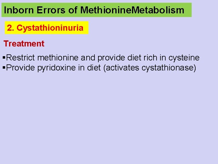 Inborn Errors of Methionine. Metabolism 2. Cystathioninuria Treatment §Restrict methionine and provide diet rich