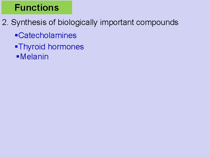 Functions 2. Synthesis of biologically important compounds §Catecholamines §Thyroid hormones §Melanin 
