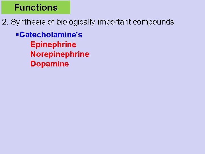 Functions 2. Synthesis of biologically important compounds §Catecholamine's Epinephrine Norepinephrine Dopamine 