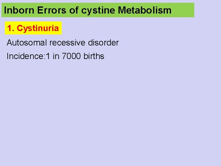 Inborn Errors of cystine Metabolism 1. Cystinuria Autosomal recessive disorder Incidence: 1 in 7000