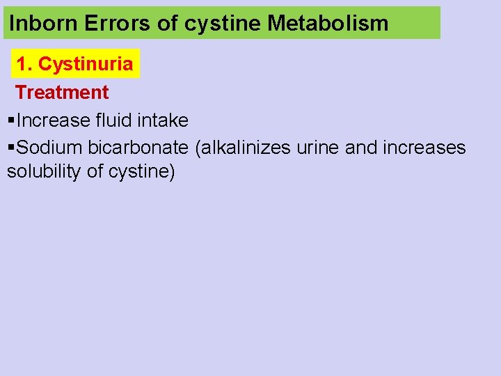 Inborn Errors of cystine Metabolism 1. Cystinuria Treatment §Increase fluid intake §Sodium bicarbonate (alkalinizes