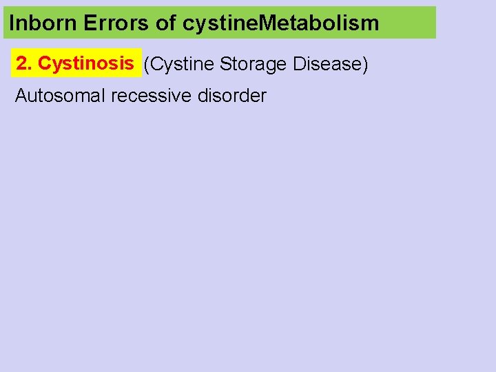 Inborn Errors of cystine. Metabolism 2. Cystinosis (Cystine Storage Disease) Autosomal recessive disorder 