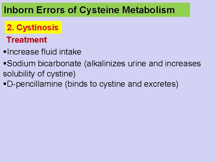 Inborn Errors of Cysteine Metabolism 2. Cystinosis Treatment §Increase fluid intake §Sodium bicarbonate (alkalinizes