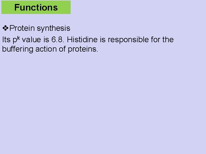 Functions v. Protein synthesis Its pk value is 6. 8. Histidine is responsible for