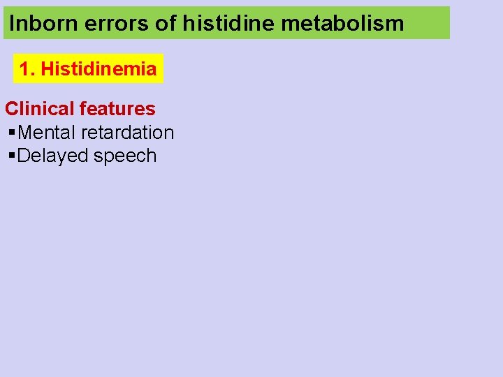 Inborn errors of histidine metabolism 1. Histidinemia Clinical features §Mental retardation §Delayed speech 