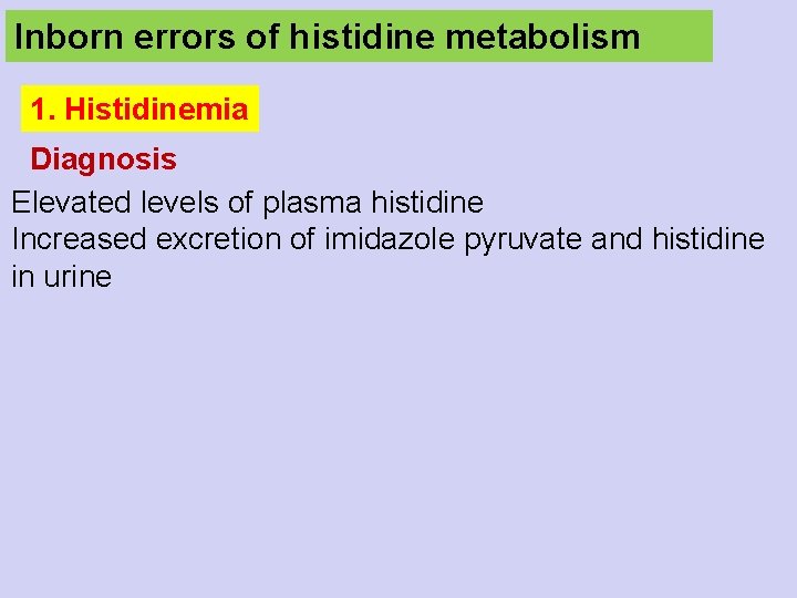 Inborn errors of histidine metabolism 1. Histidinemia Diagnosis Elevated levels of plasma histidine Increased