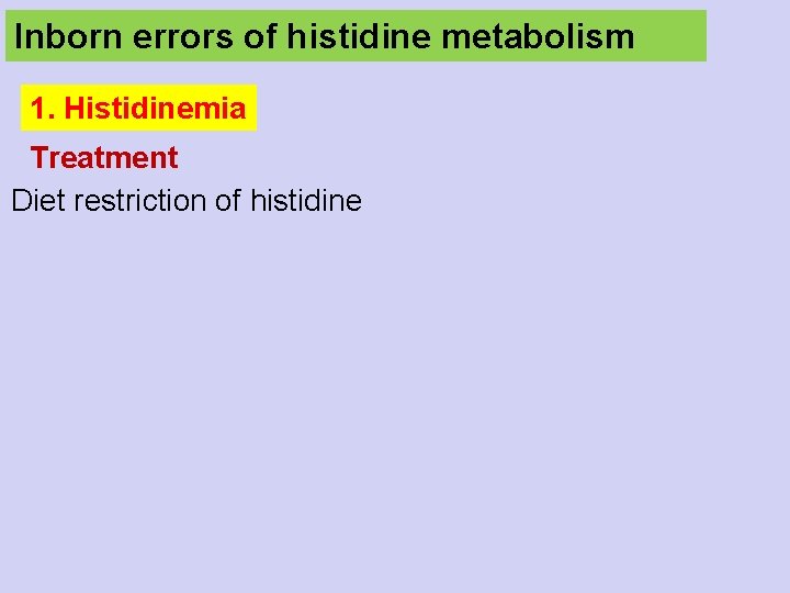 Inborn errors of histidine metabolism 1. Histidinemia Treatment Diet restriction of histidine 