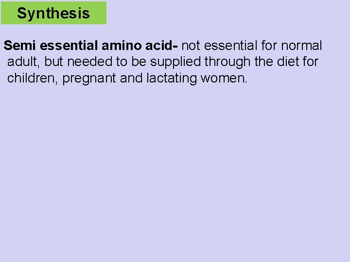 Synthesis Semi essential amino acid- not essential for normal adult, but needed to be