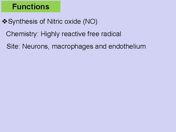 Functions v. Synthesis of Nitric oxide (NO) Chemistry: Highly reactive free radical Site: Neurons,