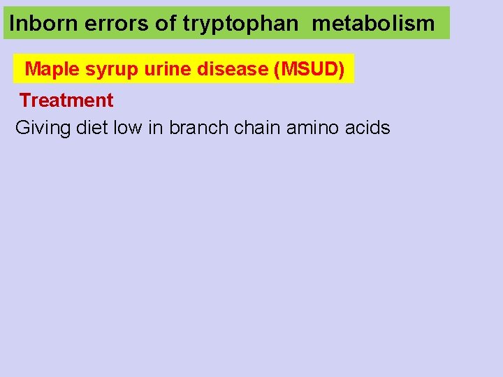 Inborn errors of tryptophan metabolism Maple syrup urine disease (MSUD) Treatment Giving diet low