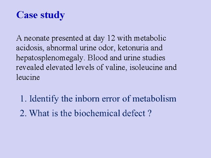 Case study A neonate presented at day 12 with metabolic acidosis, abnormal urine odor,