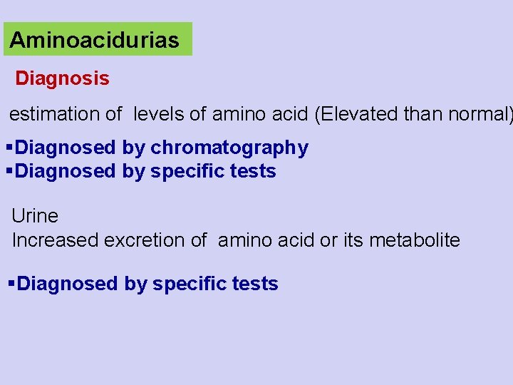 Aminoacidurias Diagnosis estimation of levels of amino acid (Elevated than normal) §Diagnosed by chromatography