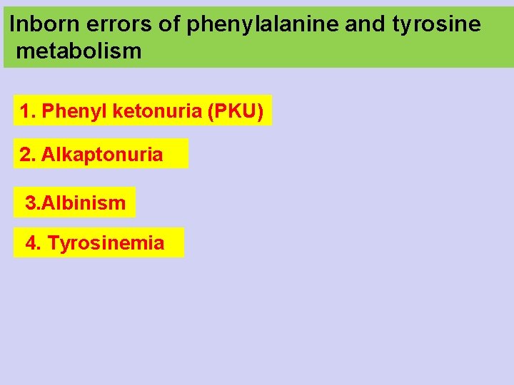 Inborn errors of phenylalanine and tyrosine metabolism 1. Phenyl ketonuria (PKU) 2. Alkaptonuria 3.