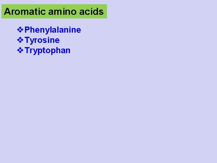 Aromatic amino acids v. Phenylalanine v. Tyrosine v. Tryptophan 