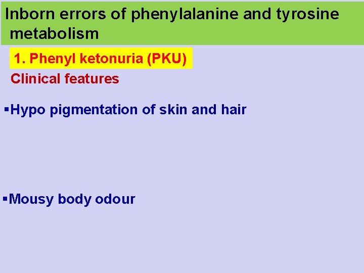 Inborn errors of phenylalanine and tyrosine metabolism 1. Phenyl ketonuria (PKU) Clinical features §Hypo