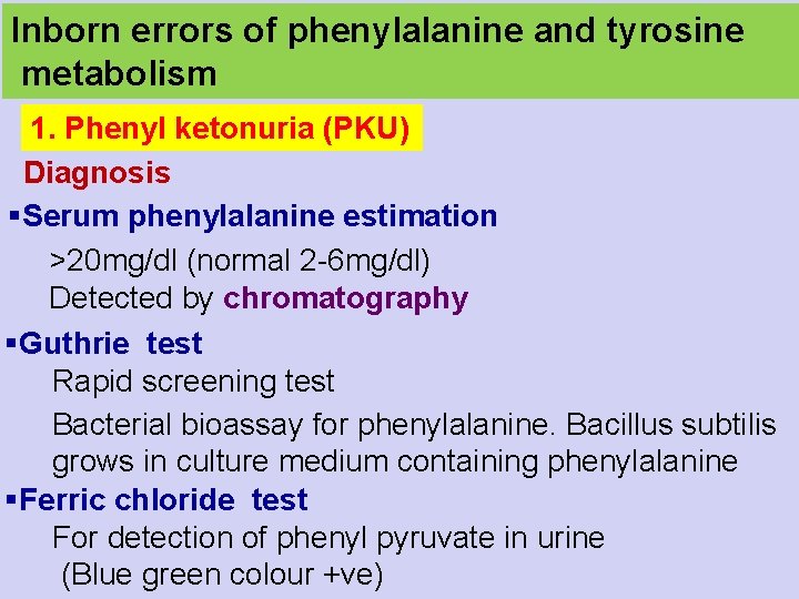 Inborn errors of phenylalanine and tyrosine metabolism 1. Phenyl ketonuria (PKU) Diagnosis §Serum phenylalanine