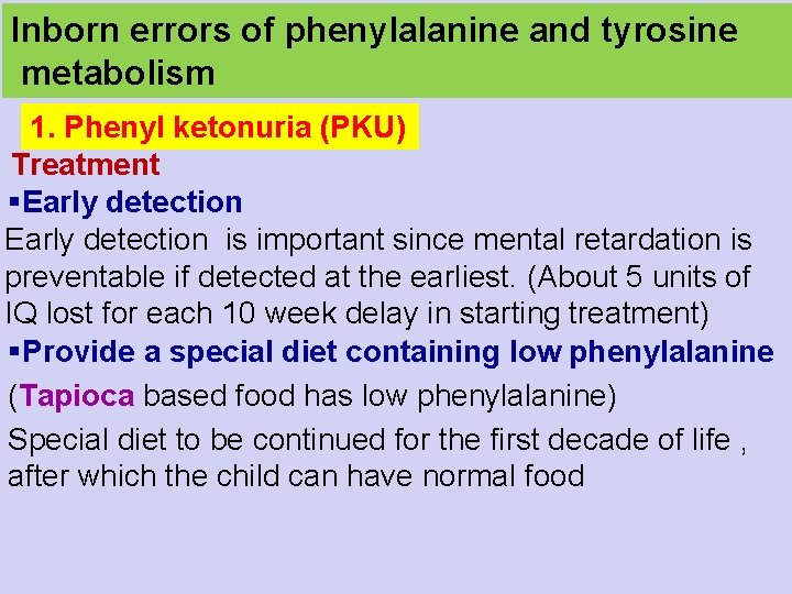 Inborn errors of phenylalanine and tyrosine metabolism 1. Phenyl ketonuria (PKU) Treatment §Early detection