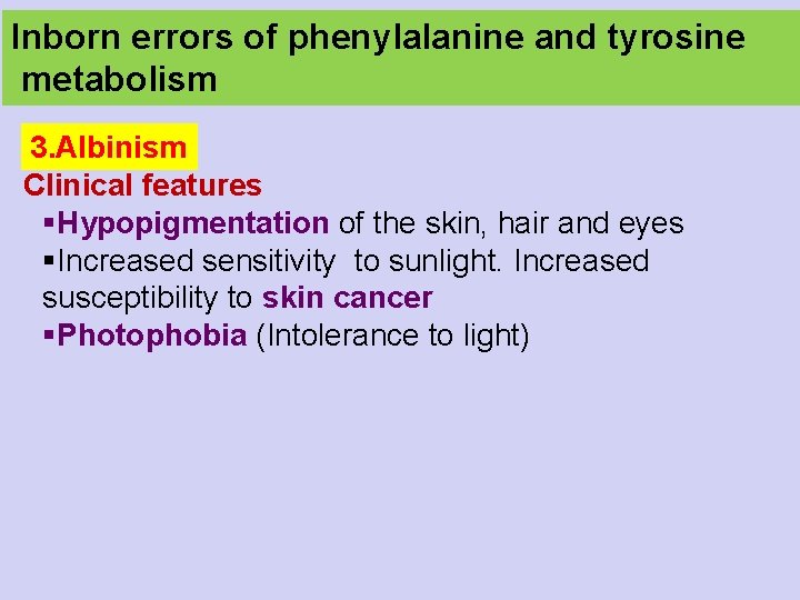 Inborn errors of phenylalanine and tyrosine metabolism 3. Albinism Clinical features §Hypopigmentation of the