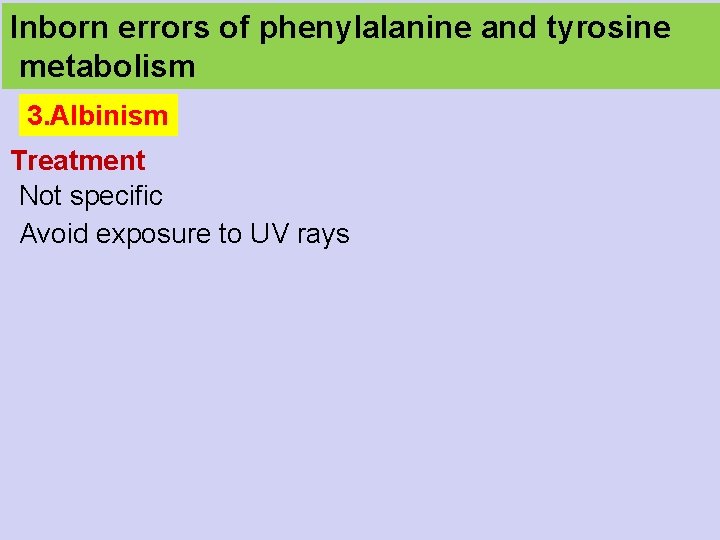 Inborn errors of phenylalanine and tyrosine metabolism 3. Albinism Treatment Not specific Avoid exposure