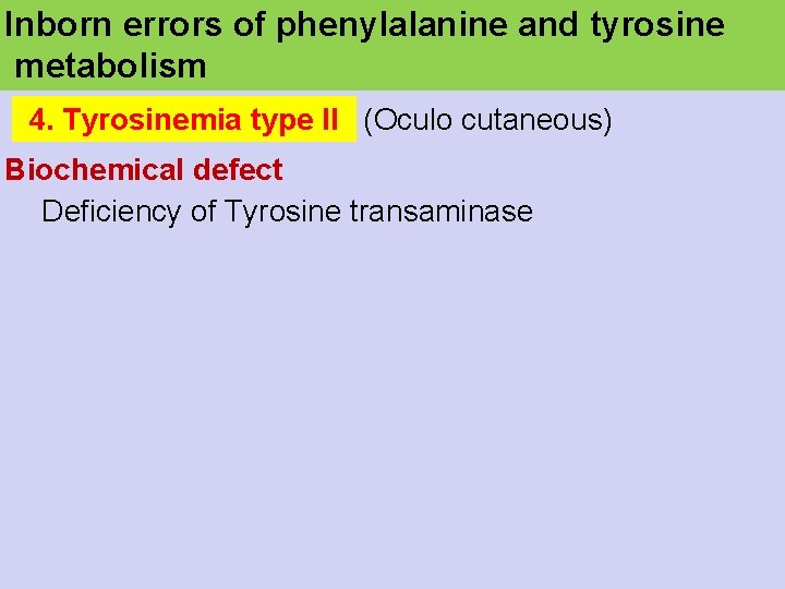 Inborn errors of phenylalanine and tyrosine metabolism 4. Tyrosinemia type II (Oculo cutaneous) Biochemical