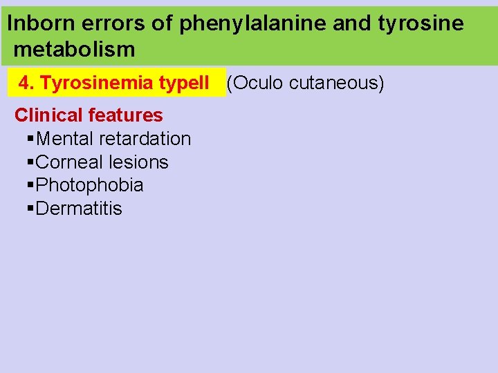 Inborn errors of phenylalanine and tyrosine metabolism 4. Tyrosinemia type. II (Oculo cutaneous) Clinical