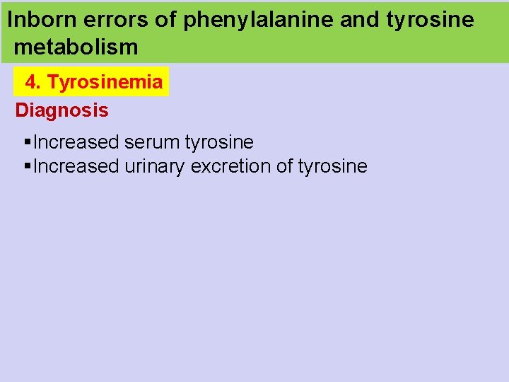 Inborn errors of phenylalanine and tyrosine metabolism 4. Tyrosinemia Diagnosis §Increased serum tyrosine §Increased