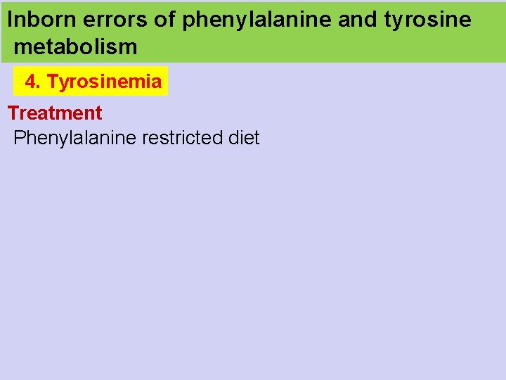 Inborn errors of phenylalanine and tyrosine metabolism 4. Tyrosinemia Treatment Phenylalanine restricted diet 