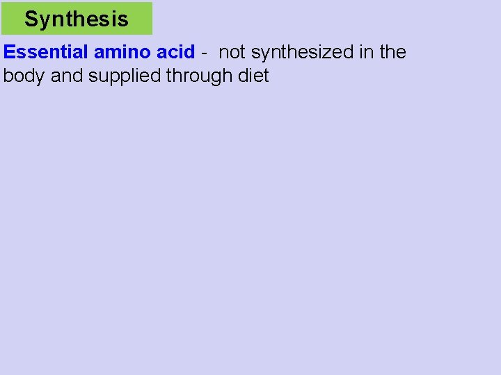 Synthesis Essential amino acid - not synthesized in the body and supplied through diet