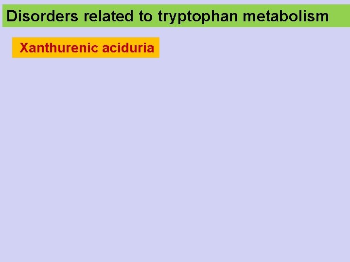 Disorders related to tryptophan metabolism Xanthurenic aciduria 