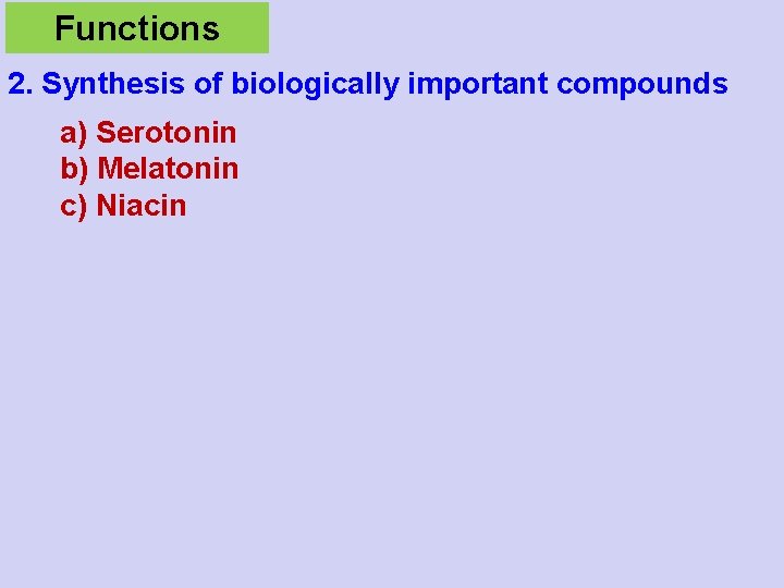 Functions 2. Synthesis of biologically important compounds a) Serotonin b) Melatonin c) Niacin 
