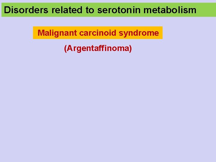 Disorders related to serotonin metabolism Malignant carcinoid syndrome (Argentaffinoma) 