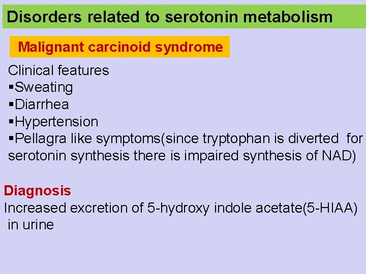 Disorders related to serotonin metabolism Malignant carcinoid syndrome Clinical features §Sweating §Diarrhea §Hypertension §Pellagra