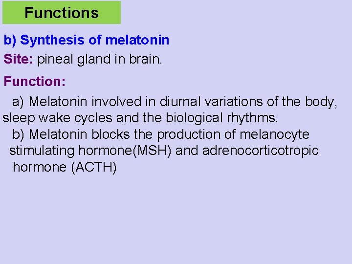 Functions b) Synthesis of melatonin Site: pineal gland in brain. Function: a) Melatonin involved