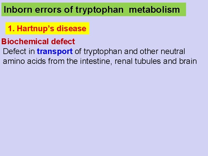 Inborn errors of tryptophan metabolism 1. Hartnup’s disease Biochemical defect Defect in transport of
